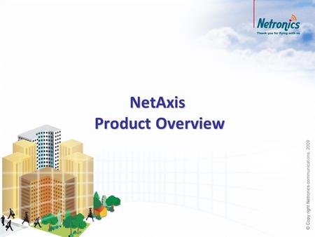 NetAxis Product Overview. NetAxis Equipment Description NetAxis Link Configurations NetAxis Key Features Network Management Software Agenda.