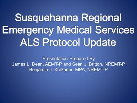 Presentation Prepared By James L. Dean, AEMT-P and Sean J. Britton, NREMT-P Benjamin J. Krakauer, MPA, NREMT-P.