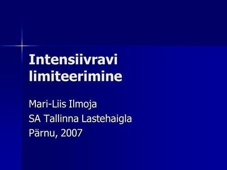 Intensiivravi limiteerimine Mari-Liis Ilmoja SA Tallinna Lastehaigla Pärnu, 2007.