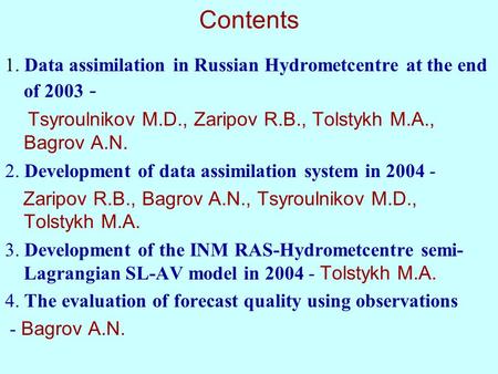 Contents 1. Data assimilation in Russian Hydrometcentre at the end of 2003 - Tsyroulnikov M.D., Zaripov R.B., Tolstykh M.A., Bagrov A.N. 2. Development.