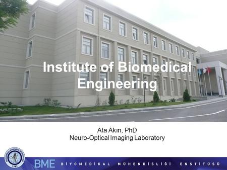 Institute of Biomedical Engineering Ata Akın, PhD Neuro-Optical Imaging Laboratory.