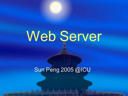 Web Server Sun Peng What is server - Question  First thing first! We need a definition: What is a server? ?