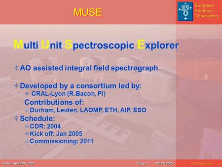 European Southern Observatory European Southern Observatory © ESO 2005 Page 1 AO Department Leiden, April 26th 2005 MUSE M ulti U nit S pectroscopic E.
