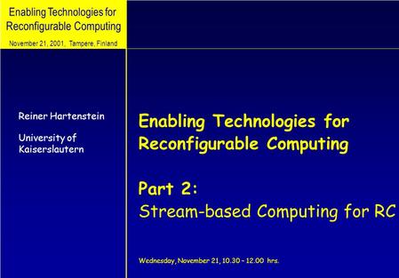 Enabling Technologies for Reconfigurable Computing Enabling Technologies for Reconfigurable Computing Part 2: Stream-based Computing for RC Wednesday,