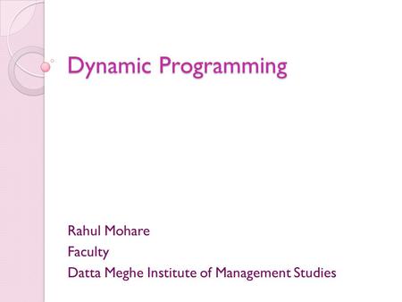 Dynamic Programming Rahul Mohare Faculty Datta Meghe Institute of Management Studies.