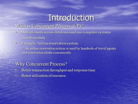 What is Concurrent Process (CP)? Multiple users access databases and use computer systems Multiple users access databases and use computer systems simultaneously.