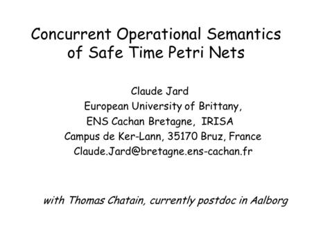 Concurrent Operational Semantics of Safe Time Petri Nets Claude Jard European University of Brittany, ENS Cachan Bretagne, IRISA Campus de Ker-Lann, 35170.