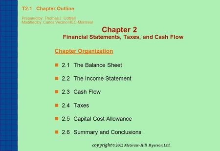 T2.1 Chapter Outline Prepared by: Thomas J. Cottrell Modified by: Carlos Vecino HEC-Montreal Chapter 2 Financial Statements, Taxes, and Cash Flow Chapter.
