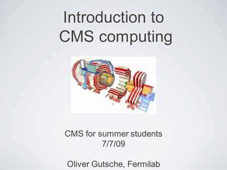 Introduction to CMS computing CMS for summer students 7/7/09 Oliver Gutsche, Fermilab.