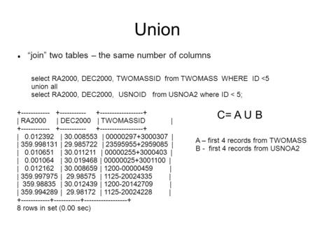 Union “join” two tables – the same number of columns select RA2000, DEC2000, TWOMASSID from TWOMASS WHERE ID 