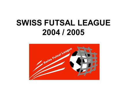 SWISS FUTSAL LEAGUE 2004 / 2005. SWISS FUTSAL LEAGUE – WILD CARDS FC Balzers FC Basel 1893 Centro Portugues de SG FC Emmenbrücke FC Gingins Grasshopper-Club.