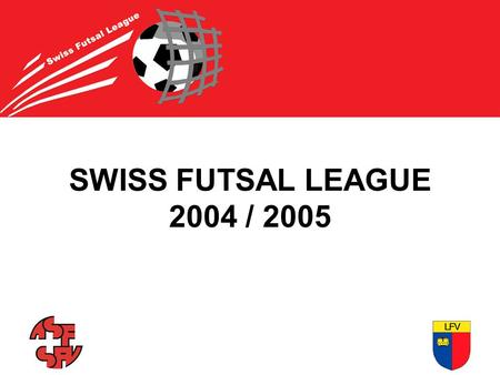 SWISS FUTSAL LEAGUE 2004 / 2005. SWISS FUTSAL LEAGUE – WILD CARDS FC Balzers FC Basel 1893 Centro Portugues de SG FC Emmenbrücke FC Gingins Grasshopper-Club.