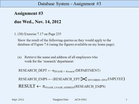 Database System - Assignment #3 Sept. 2012Yangjun Chen ACS-39021 Assignment #3 due Wed., Nov. 14, 2012 1. (30) Exercise 7.17 on Page 235 Show the result.