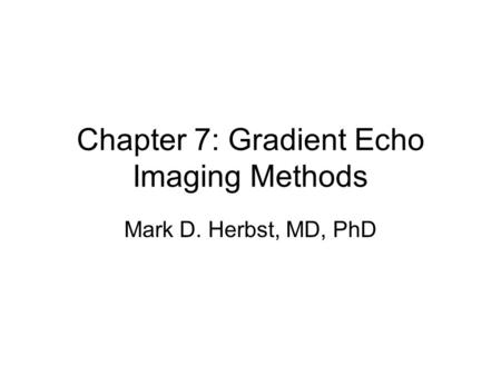 Chapter 7: Gradient Echo Imaging Methods