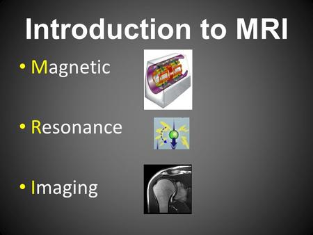 Introduction to MRI Magnetic Resonance Imaging