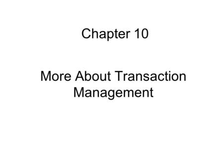 More About Transaction Management Chapter 10. Contents Transactions that Read Uncommitted Data View Serializability Resolving Deadlocks Distributed Databases.