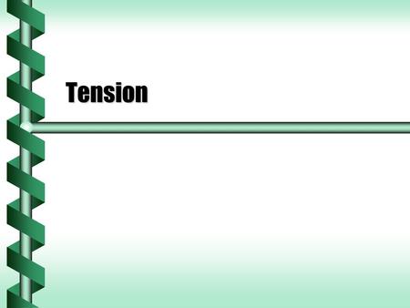 Tension. Tension Forces  A taut rope has a force exerted on it.  If the rope is lightweight and flexible the force is uniform over the entire length.