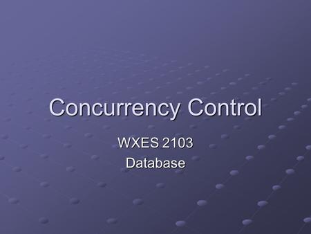 Concurrency Control WXES 2103 Database. Content Concurrency Problems Concurrency Control Concurrency Control Approaches.