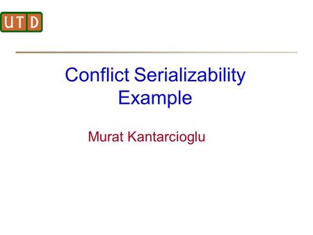 Conflict Serializability Example Murat Kantarcioglu.