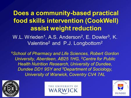 Does a community-based practical food skills intervention (CookWell) assist weight reduction W.L. Wrieden 1, A.S. Anderson 2, E. Dowler 3, K. Valentine.