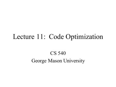 Lecture 11: Code Optimization CS 540 George Mason University.