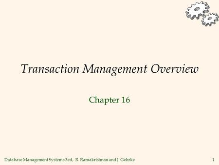 Database Management Systems 3ed, R. Ramakrishnan and J. Gehrke1 Transaction Management Overview Chapter 16.
