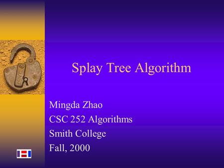 Splay Tree Algorithm Mingda Zhao CSC 252 Algorithms Smith College Fall, 2000.