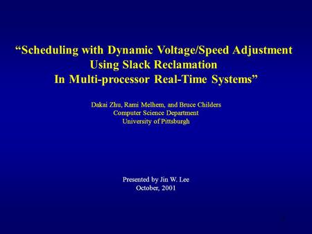 1 “Scheduling with Dynamic Voltage/Speed Adjustment Using Slack Reclamation In Multi-processor Real-Time Systems” Dakai Zhu, Rami Melhem, and Bruce Childers.