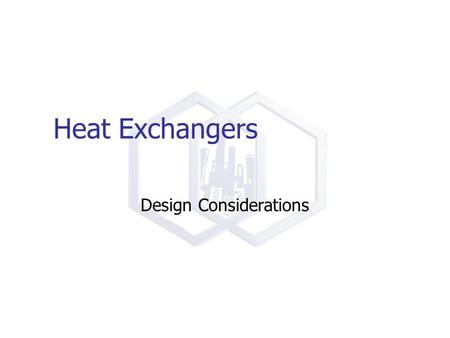 Heat Exchangers Design Considerations. Heat Exchangers Key Concepts Heat Transfer Coefficients Naming Shell and Tube Exchangers Safety In Design of Exchangers.