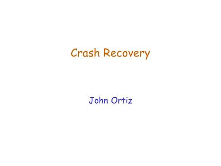 Crash Recovery John Ortiz. Lecture 22Crash Recovery2 Review: The ACID properties  Atomicity: All actions in the transaction happen, or none happens 