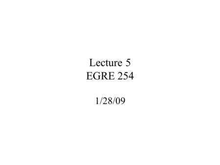 Lecture 5 EGRE 254 1/28/09. 2 Boolean algebra a.k.a. “switching algebra” –deals with Boolean values -- 0, 1 Positive-logic convention –analog voltages.
