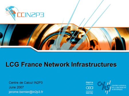 LCG France Network Infrastructures Centre de Calcul IN2P3 June 2007