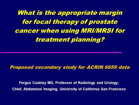 What is the appropriate margin for focal therapy of prostate cancer when using MRI/MRSI for treatment planning? Proposed secondary study for ACRIN 6659.