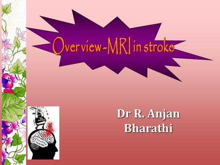 Dr R. Anjan Bharathi. 3 rd leading cause of mortality & morbidity. Goal of imaging Early and accurate diagnosis Information about the intracranial vasculature.