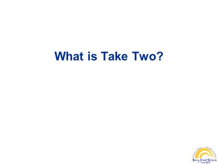 What is Take Two?. Take Two is a developmental therapeutic service for Child Protection clients who have suffered trauma and disrupted attachment due.