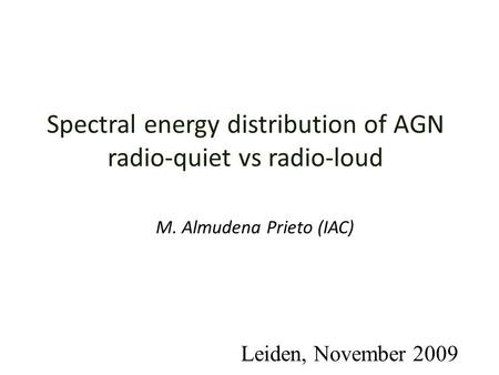 Spectral energy distribution of AGN radio-quiet vs radio-loud M. Almudena Prieto (IAC) Leiden, November 2009.