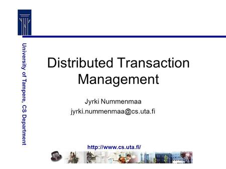 University of Tampere, CS Department Distributed Transaction Management Jyrki Nummenmaa