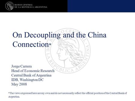 Nombre de la presentación en cuerpo 17 On Decoupling and the China Connection * Jorge Carrera Head of Economic Research Central Bank of Argentina IDB,