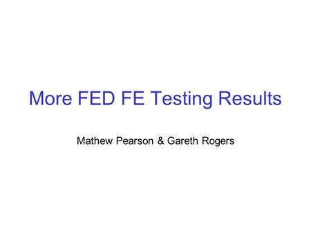 More FED FE Testing Results Mathew Pearson & Gareth Rogers.