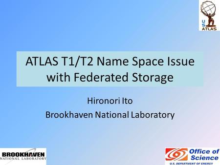 ATLAS T1/T2 Name Space Issue with Federated Storage Hironori Ito Brookhaven National Laboratory.