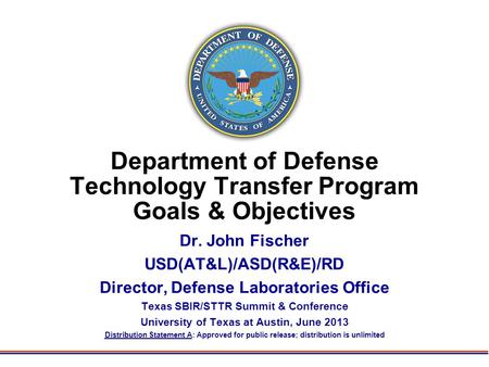 Department of Defense Technology Transfer Program Goals & Objectives Dr. John Fischer USD(AT&L)/ASD(R&E)/RD Director, Defense Laboratories Office Texas.