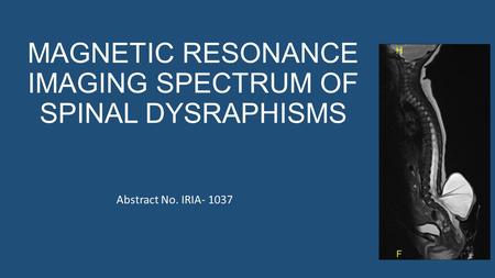 MAGNETIC RESONANCE IMAGING SPECTRUM OF SPINAL DYSRAPHISMS Abstract No. IRIA- 1037.