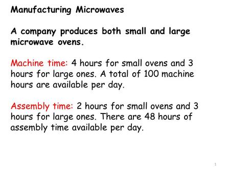 Manufacturing Microwaves A company produces both small and large microwave ovens. Machine time: 4 hours for small ovens and 3 hours for large ones. A total.