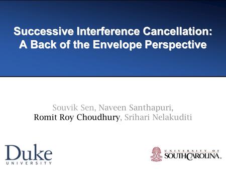 Successive Interference Cancellation: A Back of the Envelope Perspective Souvik Sen, Naveen Santhapuri, Romit Roy Choudhury, Srihari Nelakuditi.