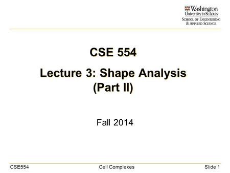 CSE554Cell ComplexesSlide 1 CSE 554 Lecture 3: Shape Analysis (Part II) Fall 2014.