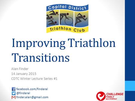 Improving Triathlon Transitions Alan Finder 14 January 2015 CDTC Winter Lecture Series #1