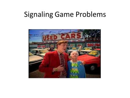 Signaling Game Problems. Signaling game. Two players– a sender and receiver. Sender knows his type. Receiver does not. It is not necessarily in the sender’s.
