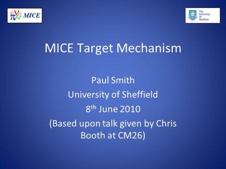 MICE MICE Target Mechanism Paul Smith University of Sheffield 8 th June 2010 (Based upon talk given by Chris Booth at CM26)