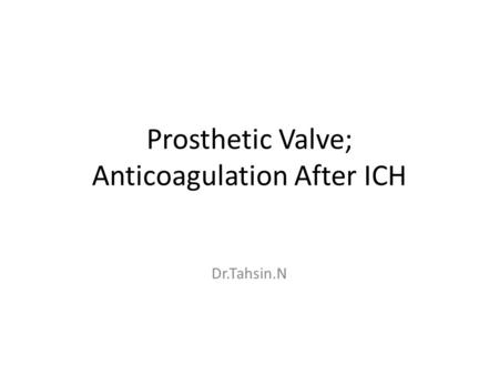 Prosthetic Valve; Anticoagulation After ICH Dr.Tahsin.N.