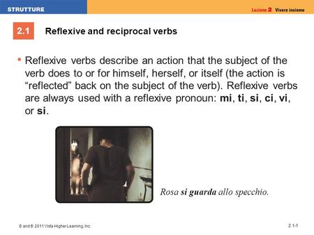 2.1 © and ® 2011 Vista Higher Learning, Inc. 2.1-1 Reflexive and reciprocal verbs Reflexive verbs describe an action that the subject of the verb does.
